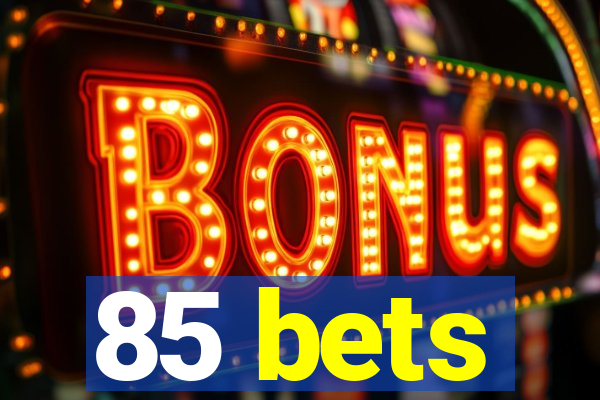 85 bets